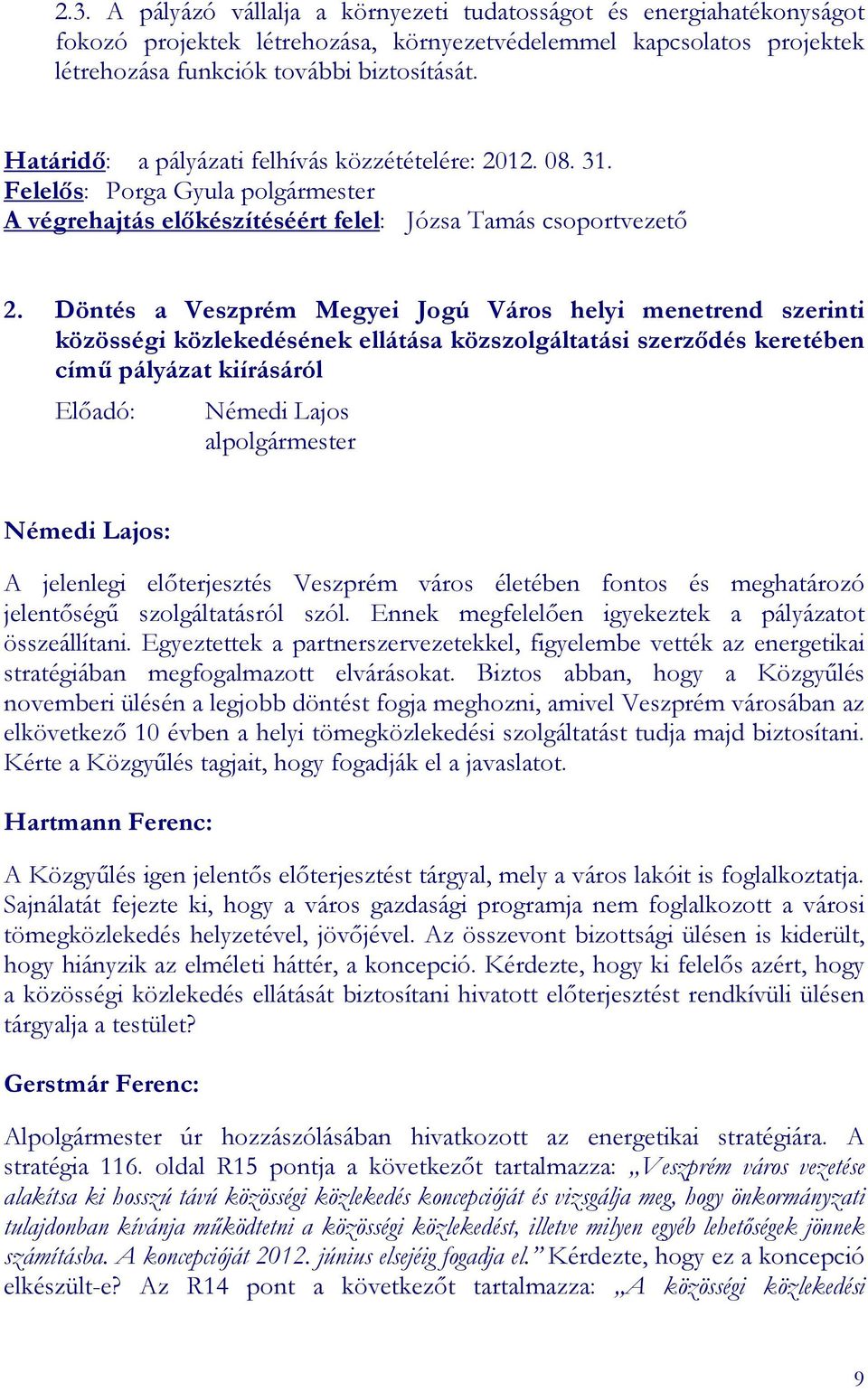 Döntés a Veszprém Megyei Jogú Város helyi menetrend szerinti közösségi közlekedésének ellátása közszolgáltatási szerzıdés keretében címő pályázat kiírásáról Elıadó: Némedi Lajos alpolgármester Némedi