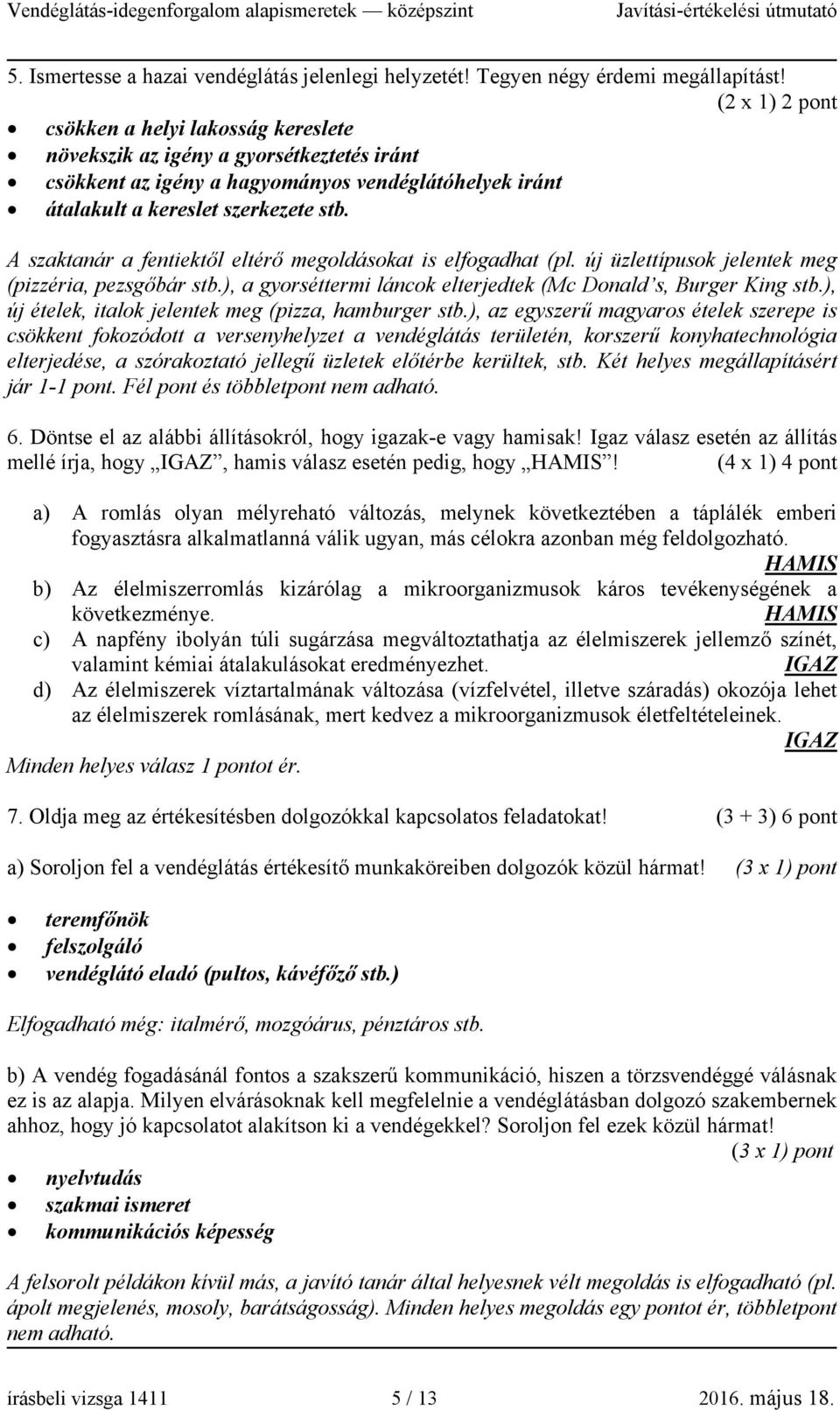 A szaktanár a fentiektől eltérő megoldásokat is elfogadhat (pl. új üzlettípusok jelentek meg (pizzéria, pezsgőbár stb.), a gyorséttermi láncok elterjedtek (Mc Donald s, Burger King stb.