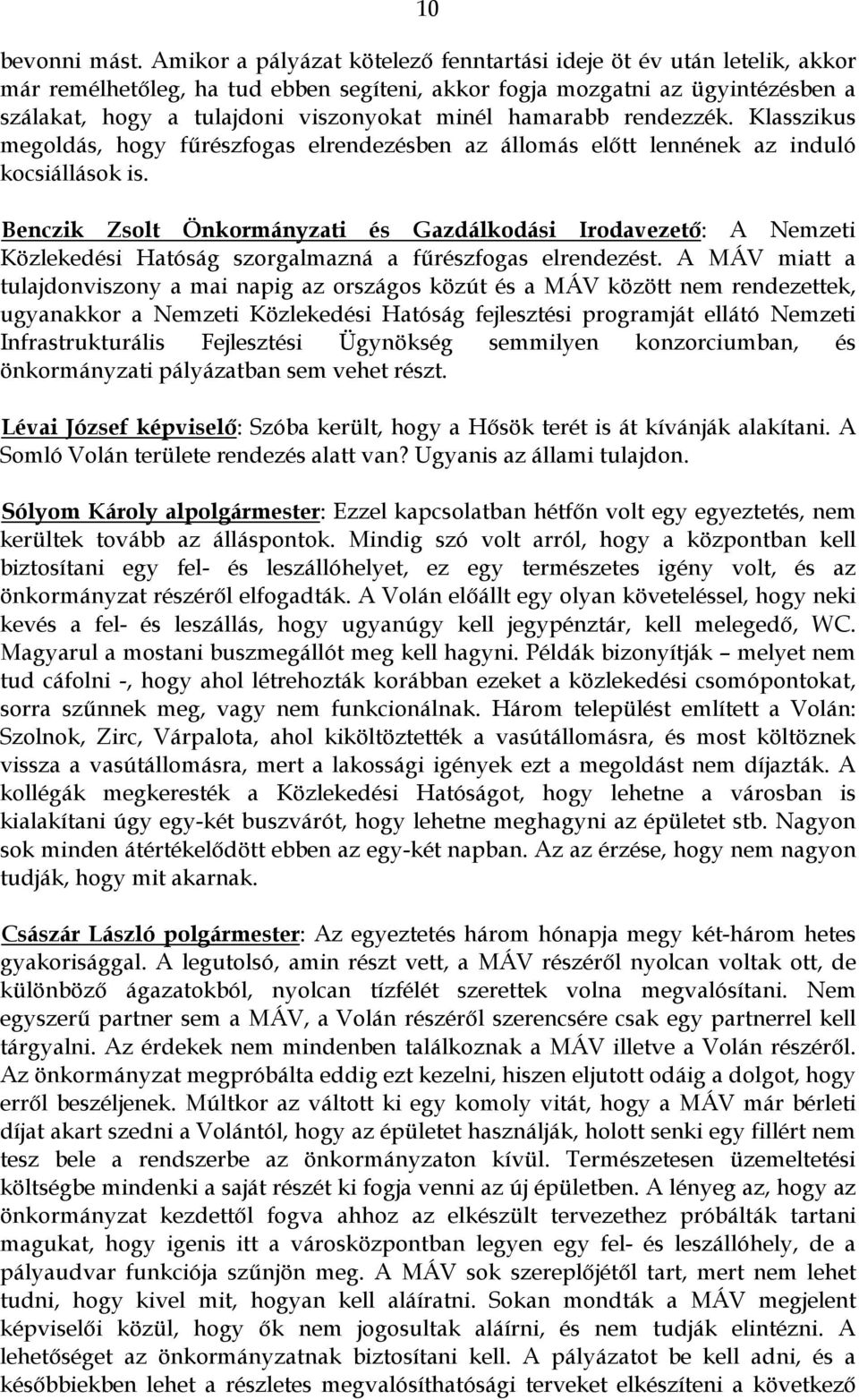 hamarabb rendezzék. Klasszikus megoldás, hogy fűrészfogas elrendezésben az állomás előtt lennének az induló kocsiállások is.