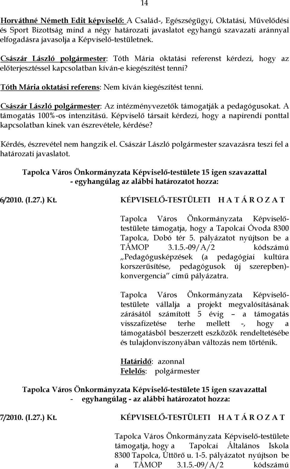 Tóth Mária oktatási referens: Nem kíván kiegészítést tenni. Császár László polgármester: Az intézményvezetők támogatják a pedagógusokat. A támogatás 100%-os intenzitású.