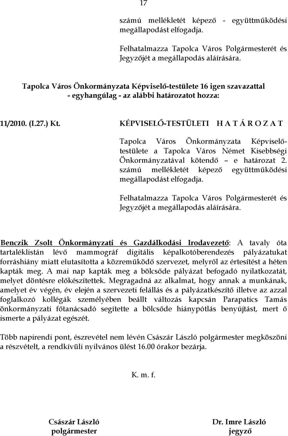 KÉPVISELŐ-TESTÜLETI H A T Á R O Z A T a Tapolca Város Német Kisebbségi Önkormányzatával kötendő e határozat 2. számú mellékletét képező együttműködési megállapodást elfogadja.