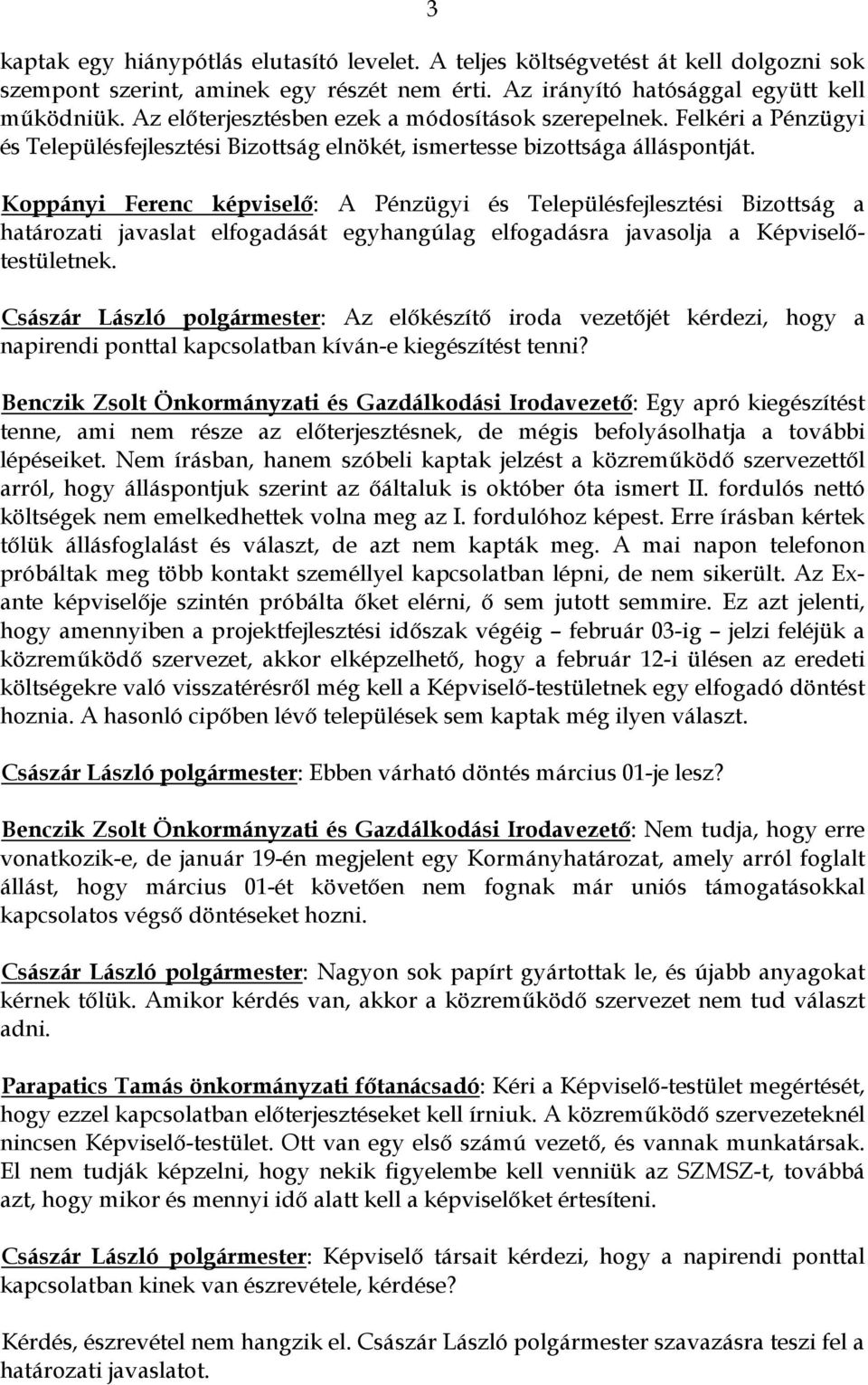 Koppányi Ferenc képviselő: A Pénzügyi és Településfejlesztési Bizottság a határozati javaslat elfogadását egyhangúlag elfogadásra javasolja a Képviselőtestületnek.