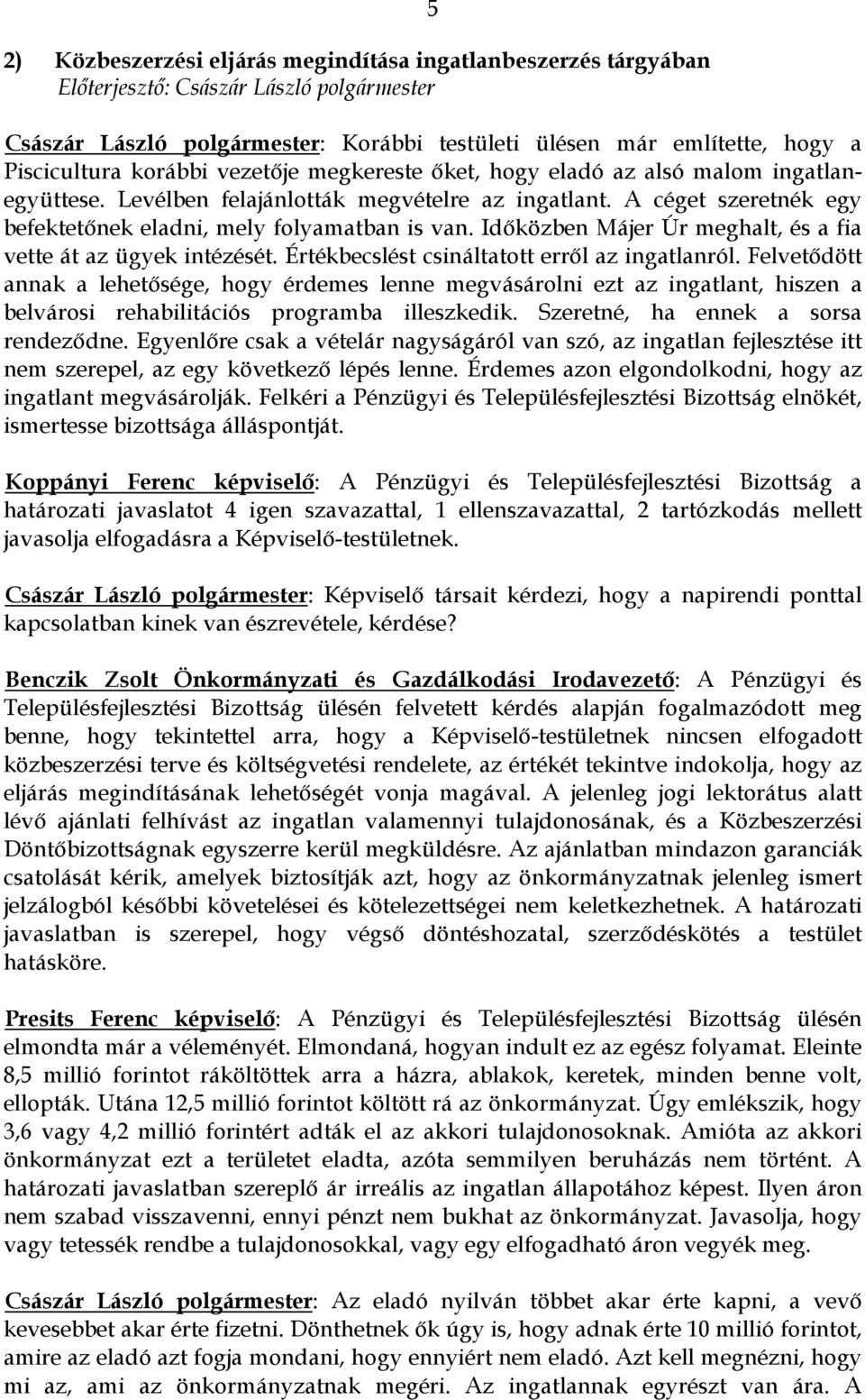 Időközben Májer Úr meghalt, és a fia vette át az ügyek intézését. Értékbecslést csináltatott erről az ingatlanról.