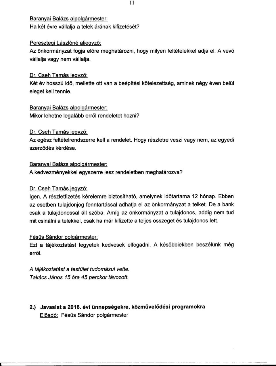 kell a rendelet. Hogy részletre veszi vagy nem, az egyedi A kedvezményekkel egyszerre lesz rendeletben meghatározva? Igen. A részletfizetés kérelemre biztosítható, amelynek idotartama 12 hónap.