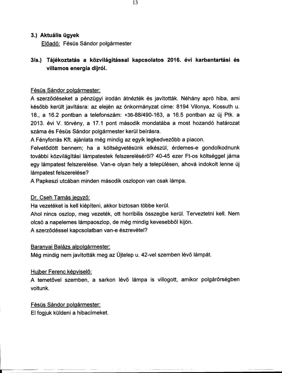 2 pontban a telefonszám: +36-88/490-163, a 16.5 pontban az új Ptk. a 2013. évi V. törvény, a 17.1 pont második mondatába a most hozandó határozat száma és Fésüs Sándor polgármester kerül beírásra.