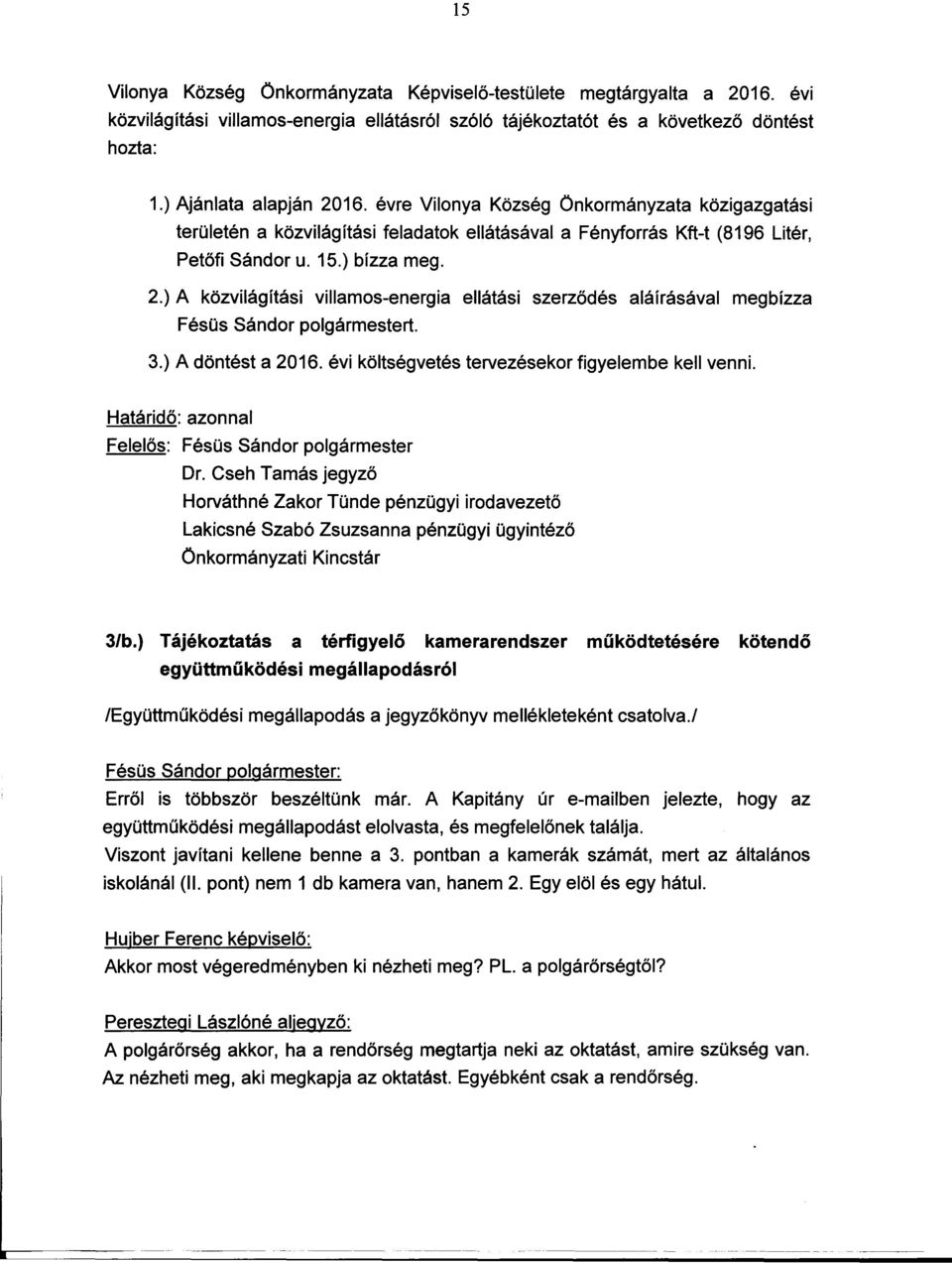 ) A közvilágítási villamos-energia ellátási szerzodés aláírásával megbízza Fésüs Sándor polgármestert. 3.) A döntést a 2016. évi költségvetés tervezésekor figyelembe kell venni.