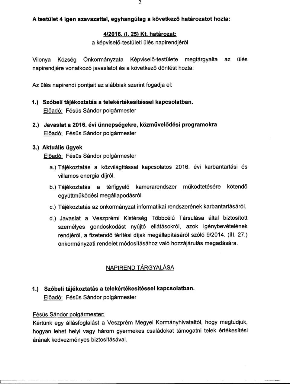 napirendi pontjait az alábbiak szerint fogadja el: 1.) Szóbeli tájékoztatás a telekértékesítéssel kapcsolatban. Eloadó: Fésüs Sándor polgármester 2.) Javaslat a 2016.