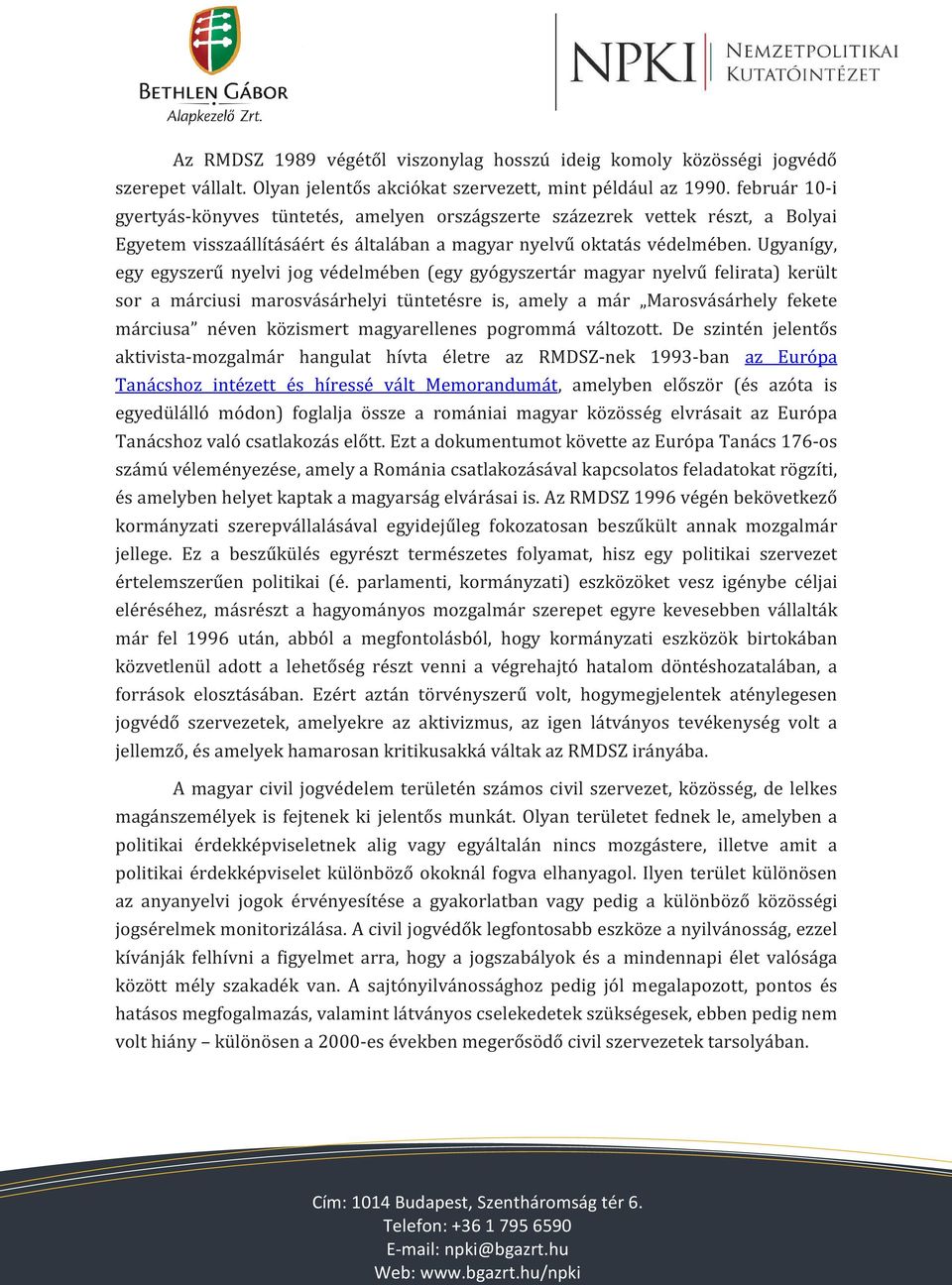 Ugyanígy, egy egyszerű nyelvi jog védelmében (egy gyógyszertár magyar nyelvű felirata) került sor a márciusi marosvásárhelyi tüntetésre is, amely a már Marosvásárhely fekete márciusa néven közismert