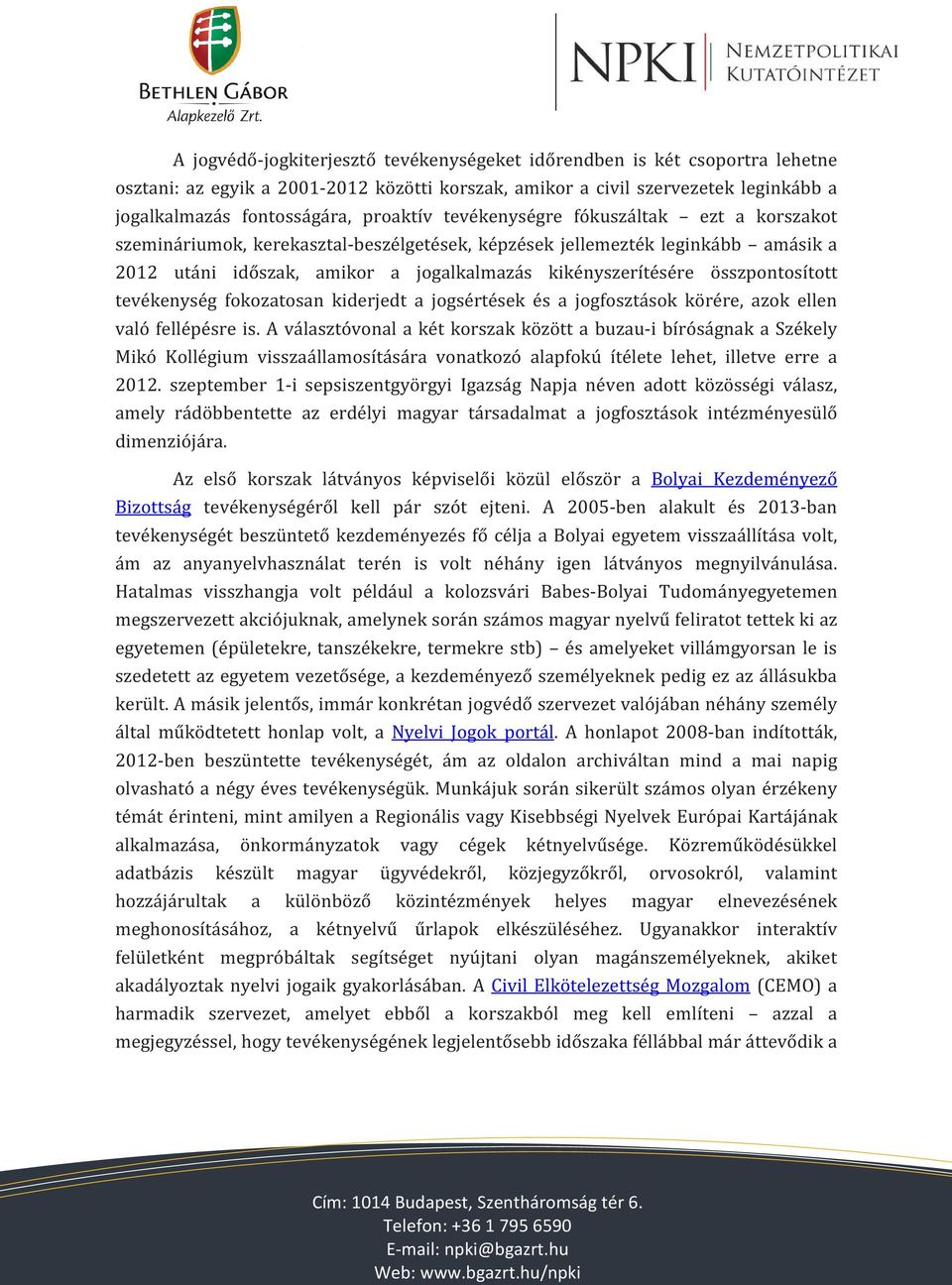 összpontosított tevékenység fokozatosan kiderjedt a jogsértések és a jogfosztások körére, azok ellen való fellépésre is.