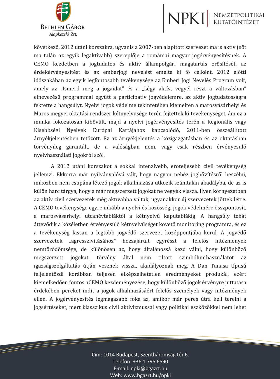 2012 előtti időszakában az egyik legfontosabb tevékenysége az Emberi Jogi Nevelés Program volt, amely az Ismerd meg a jogaidat és a Légy aktív, vegyél részt a változásban elnevezésű programmal együtt