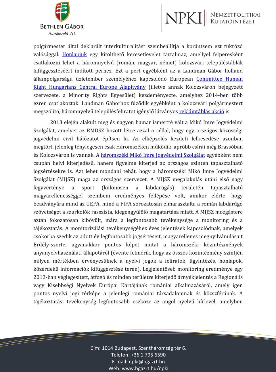 Ezt a pert egyébként az a Landman Gábor holland állampolgárságú üzletember személyéhez kapcsolódó European Committee Human Right Hungarians Central Europe Alapítvány (illetve annak Kolozsváron