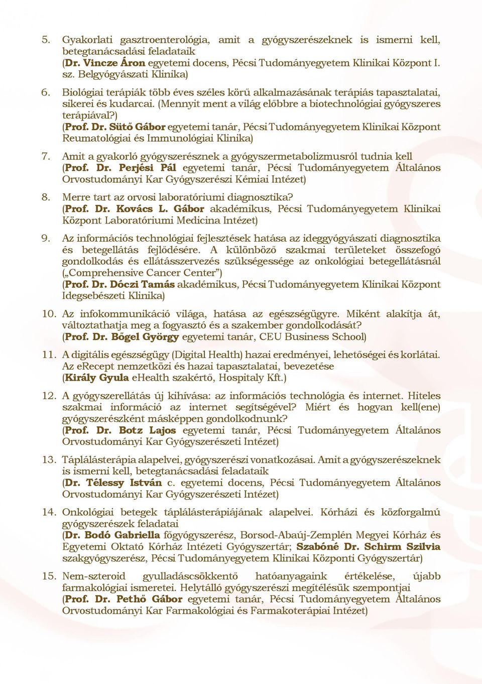 ) (Prof. Dr. Sütő Gábor egyetemi tanár, Pécsi Tudományegyetem Klinikai Központ Reumatológiai és Immunológiai Klinika) 7. Amit a gyakorló gyógyszerésznek a gyógyszermetabolizmusról tudnia kell (Prof.