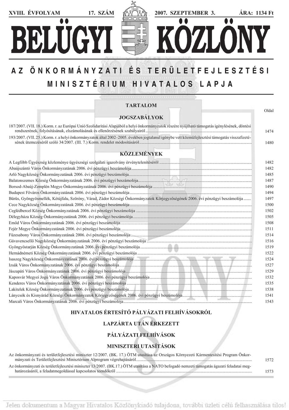 .. 1474 193/2007. (VII. 25.) Korm. r. a helyi önkormányzatok által 2002 2005. években jogtalanul igénybe vett közmûfejlesztési támogatás visszafizetésének ütemezésérõl szóló 34/2007. (III. 7.) Korm. rendelet módosításáról.