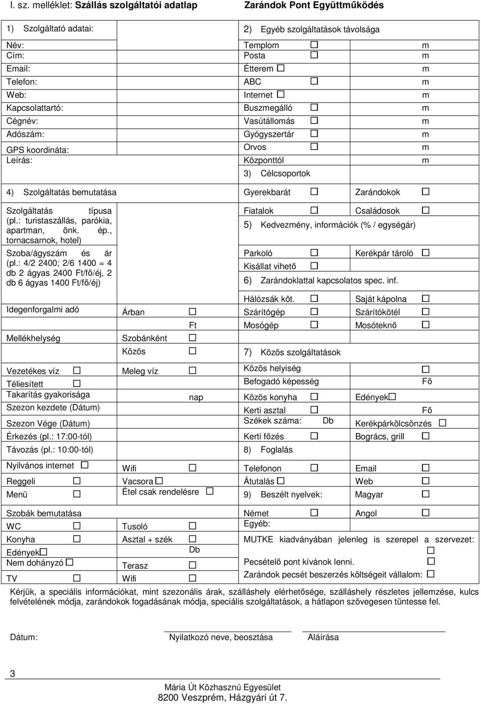 m Kapcsolattartó: Buszmegálló m Cégnév: Vasútállomás m Adószám: Gyógyszertár m GPS koordináta: Orvos m Leírás: Központtól m 3) Célcsoportok 4) Szolgáltatás bemutatása Gyerekbarát Zarándokok