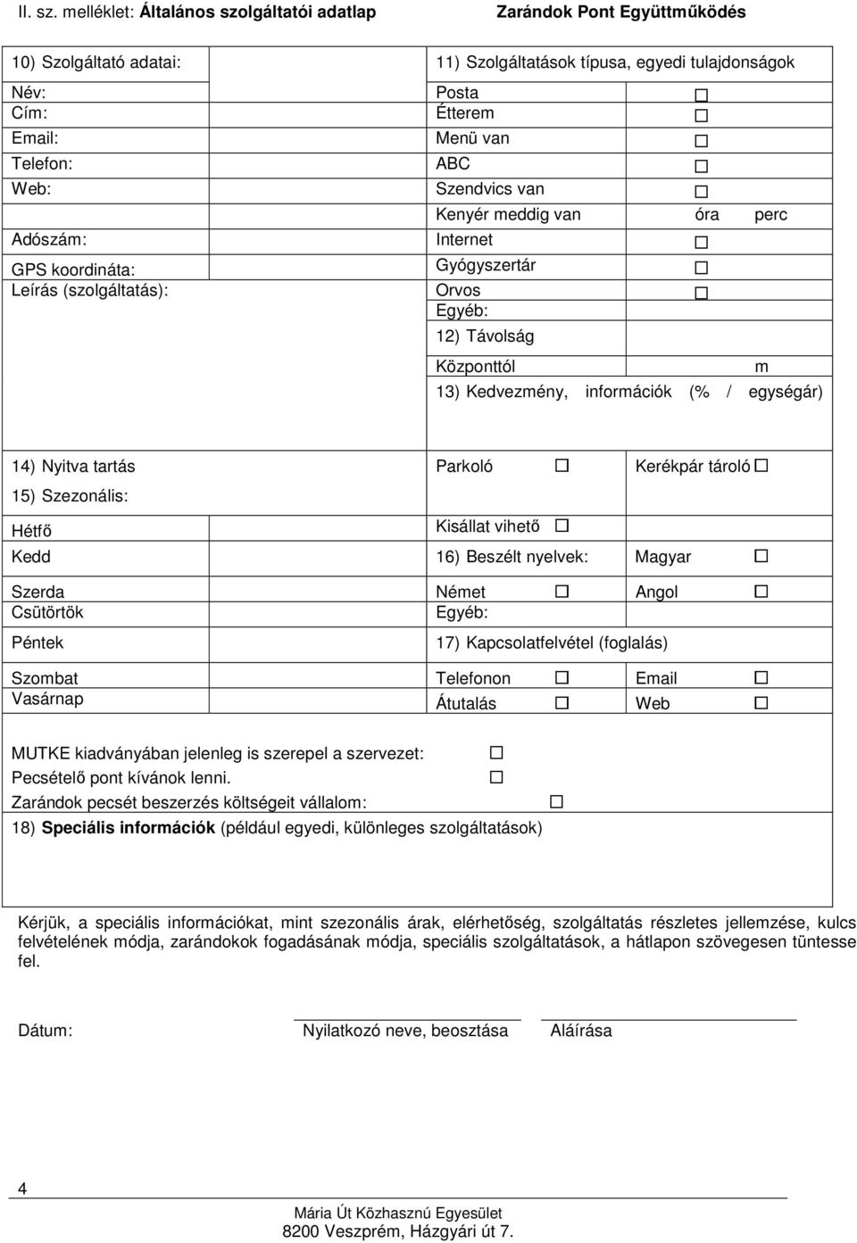 Leírás (szolgáltatás): Posta Étterem Menü van ABC Szendvics van Kenyér meddig van óra perc Internet Gyógyszertár Orvos Egyéb: 12) Távolság Központtól 13) Kedvezmény, információk (% / egységár) m 14)