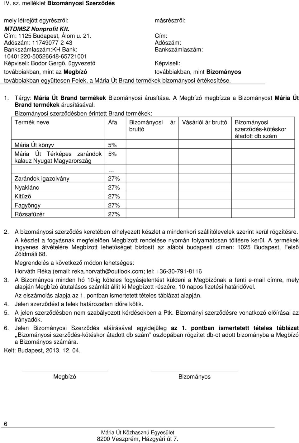 továbbiakban, mint Bizományos továbbiakban együttesen Felek, a Mária Út Brand termékek bizományosi értékesítése. 1. Tárgy: Mária Út Brand termékek Bizományosi árusítása.