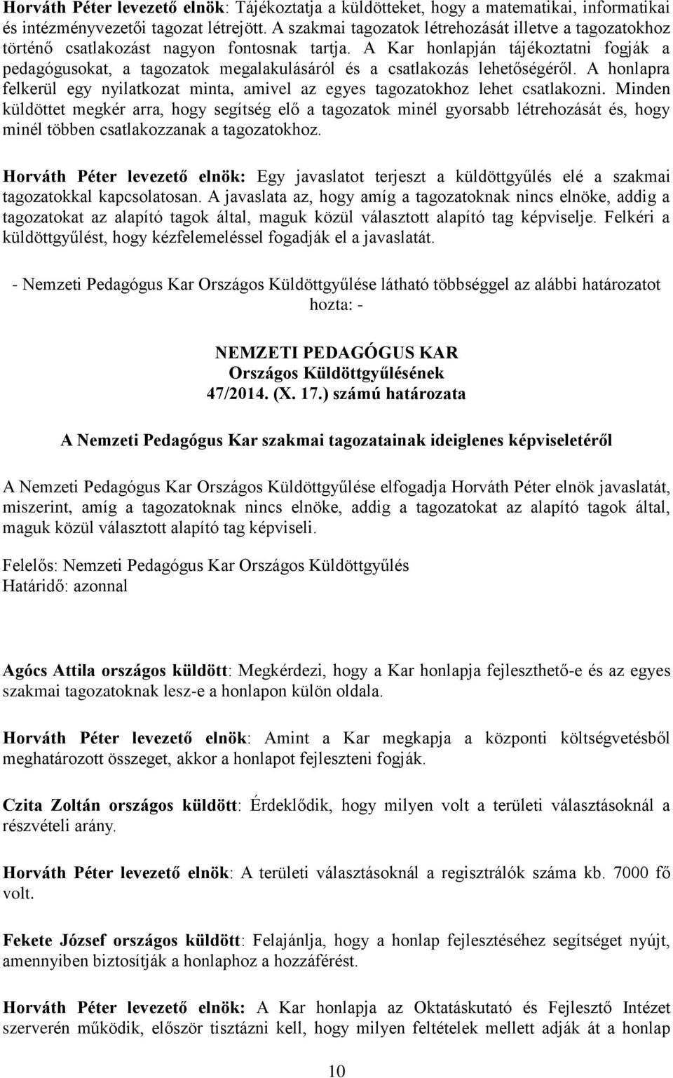 A Kar honlapján tájékoztatni fogják a pedagógusokat, a tagozatok megalakulásáról és a csatlakozás lehetőségéről.