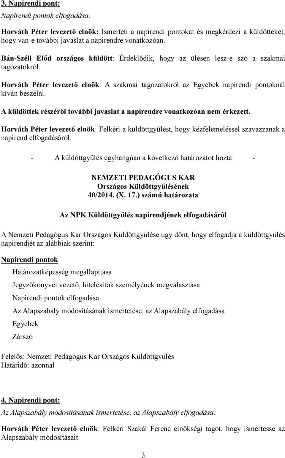 A küldöttek részéről további javaslat a napirendre vonatkozóan nem érkezett. Horváth Péter levezető elnök: Felkéri a küldöttgyűlést, hogy kézfelemeléssel szavazzanak a napirend elfogadásáról.