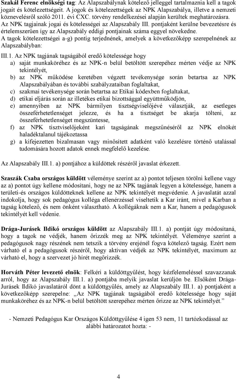 Az NPK tagjainak jogai és kötelességei az Alapszabály III. pontjaként kerülne bevezetésre és értelemszerűen így az Alapszabály eddigi pontjainak száma eggyel növekedne.