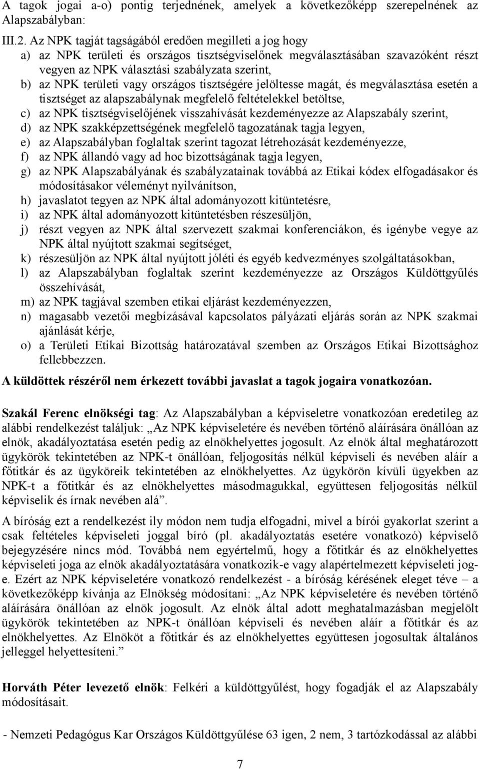 területi vagy országos tisztségére jelöltesse magát, és megválasztása esetén a tisztséget az alapszabálynak megfelelő feltételekkel betöltse, c) az NPK tisztségviselőjének visszahívását kezdeményezze