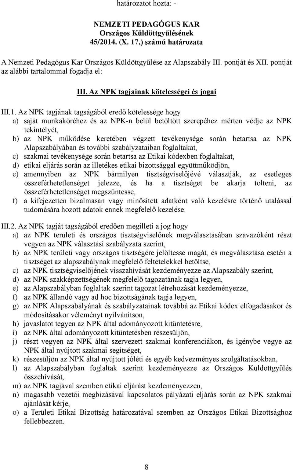 Az NPK tagjának tagságából eredő kötelessége hogy a) saját munkaköréhez és az NPK-n belül betöltött szerepéhez mérten védje az NPK tekintélyét, b) az NPK működése keretében végzett tevékenysége során