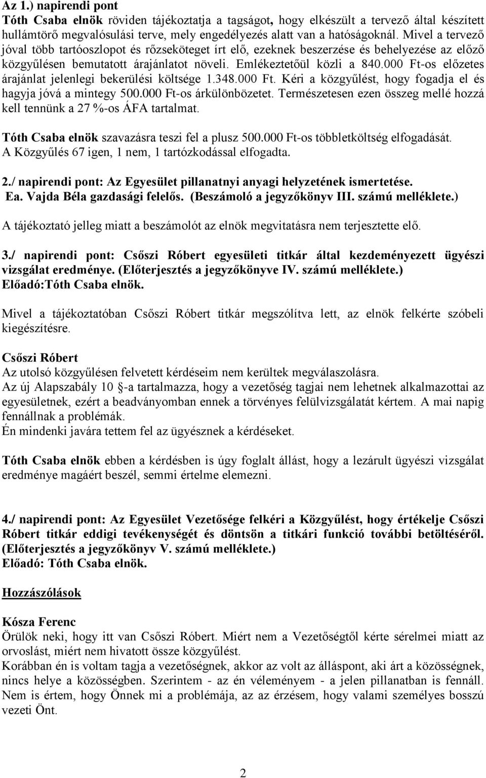 000 Ft-os előzetes árajánlat jelenlegi bekerülési költsége 1.348.000 Ft. Kéri a közgyűlést, hogy fogadja el és hagyja jóvá a mintegy 500.000 Ft-os árkülönbözetet.