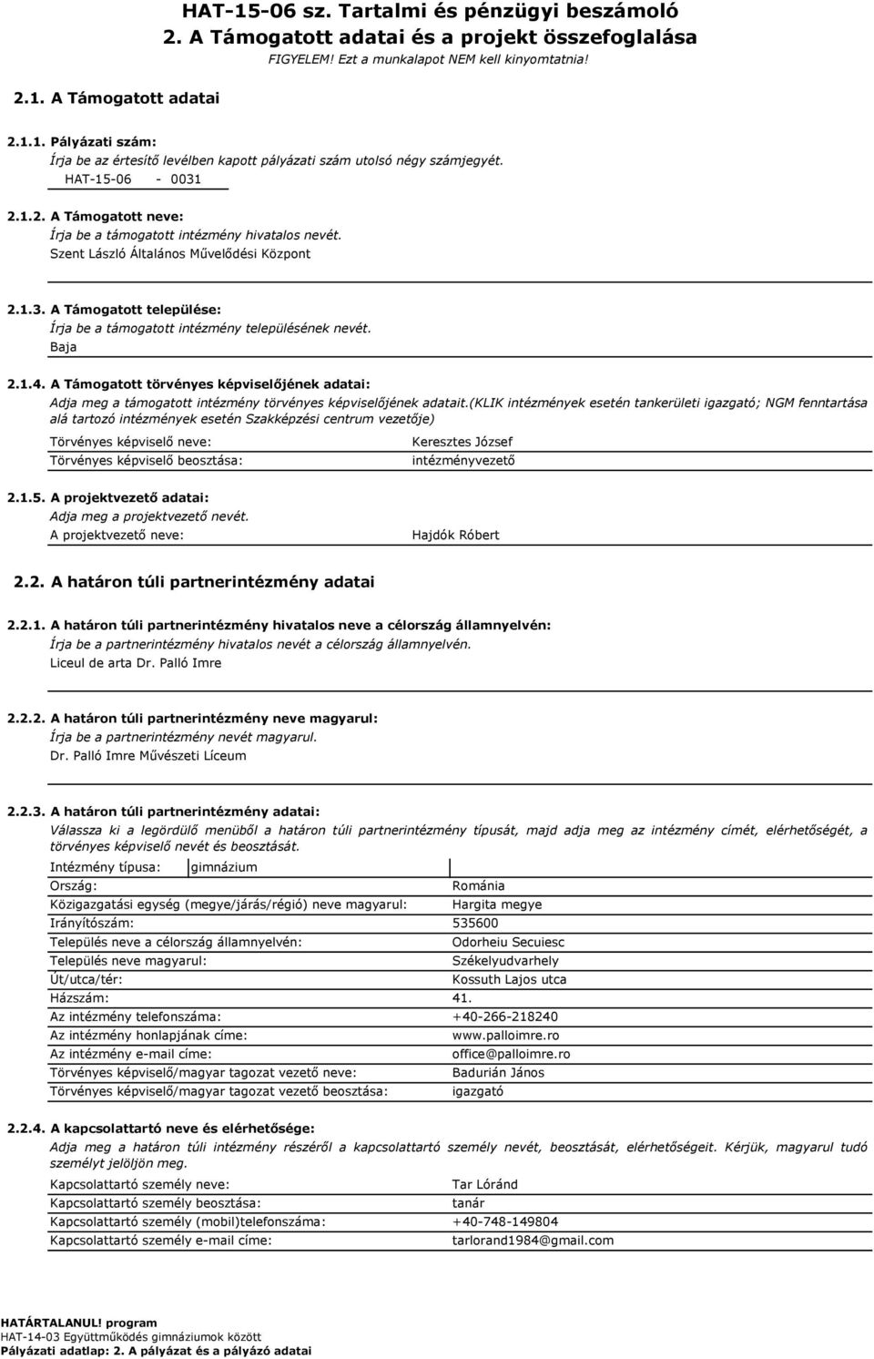 Baja 2.1.4. A Támogatott törvényes képviselőjének adatai: Adja meg a támogatott intézmény törvényes képviselőjének adatait.