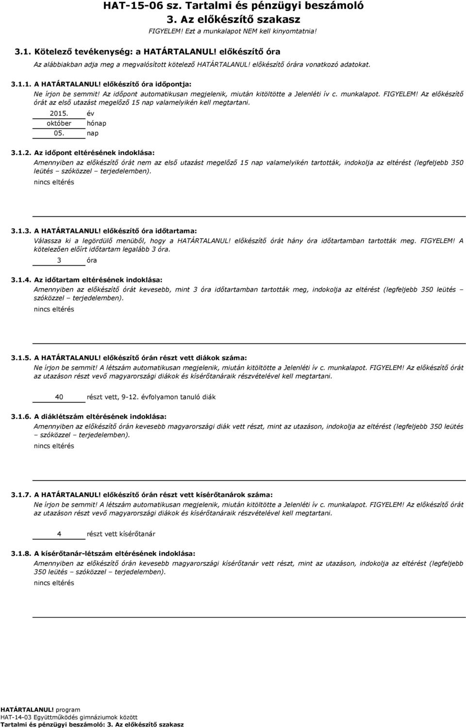 Az időpont automatikusan megjelenik, miután kitöltötte a Jelenléti ív c. munkalapot. FIGYELEM! Az előkészítő órát az első utazást megelőző 15 nap valamelyikén kell megtartani. 2015.