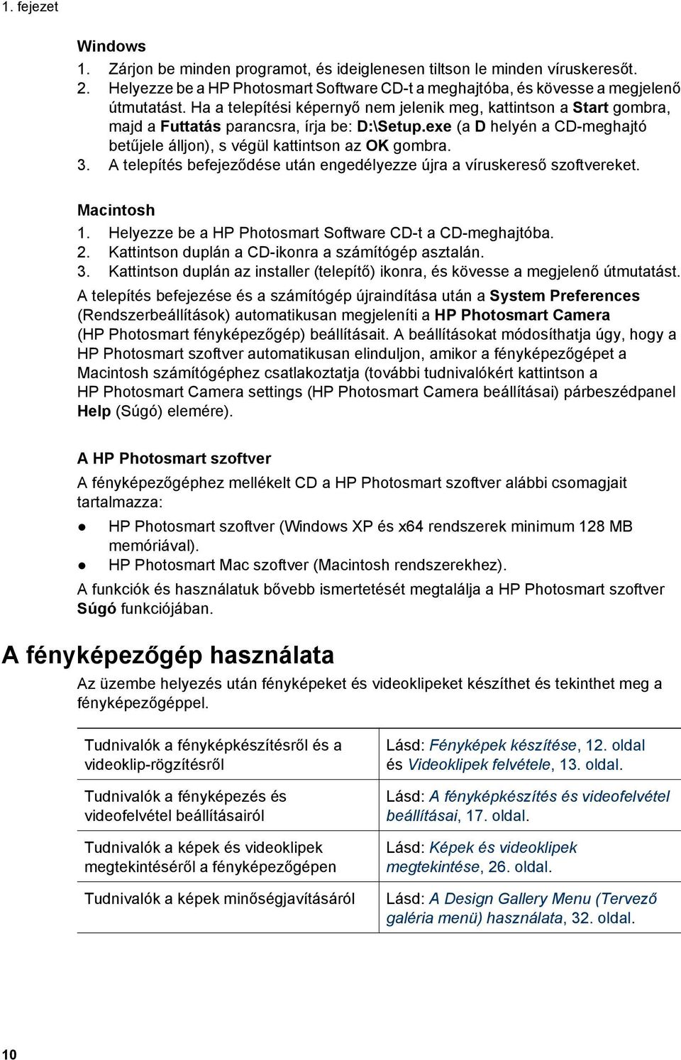 A telepítés befejeződése után engedélyezze újra a víruskereső szoftvereket. Macintosh 1. Helyezze be a HP Photosmart Software CD-t a CD-meghajtóba. 2.