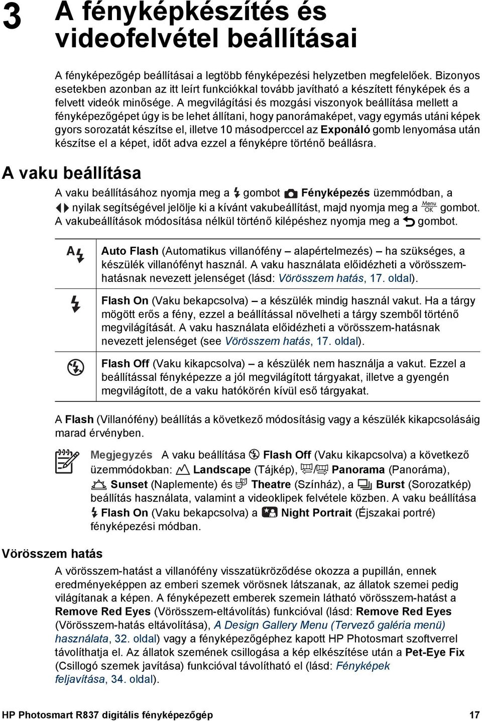 A megvilágítási és mozgási viszonyok beállítása mellett a fényképezőgépet úgy is be lehet állítani, hogy panorámaképet, vagy egymás utáni képek gyors sorozatát készítse el, illetve 10 másodperccel az