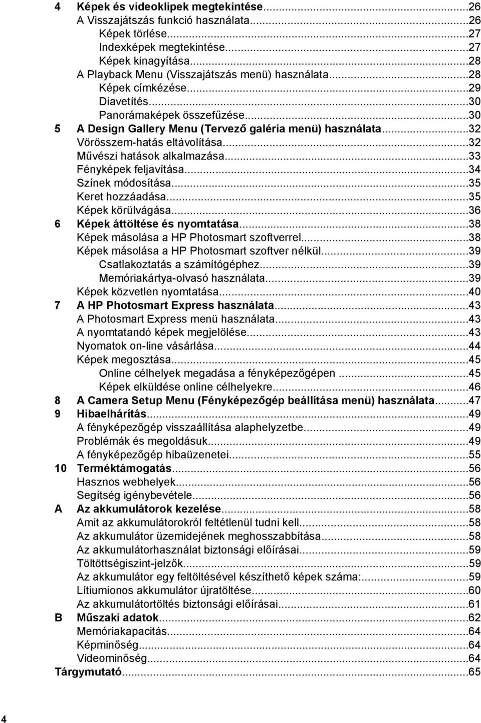 ..33 Fényképek feljavítása...34 Színek módosítása...35 Keret hozzáadása...35 Képek körülvágása...36 6 Képek áttöltése és nyomtatása...38 Képek másolása a HP Photosmart szoftverrel.