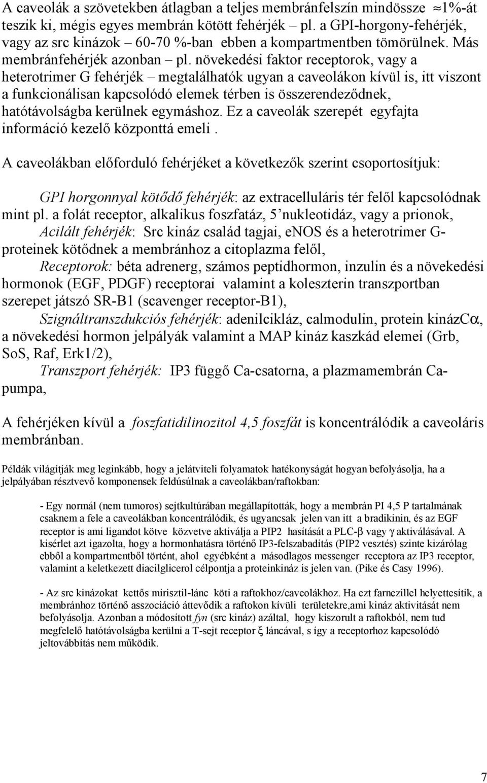 növekedési faktor receptorok, vagy a heterotrimer G fehérjék megtalálhatók ugyan a caveolákon kívül is, itt viszont a funkcionálisan kapcsolódó elemek térben is összerendeződnek, hatótávolságba