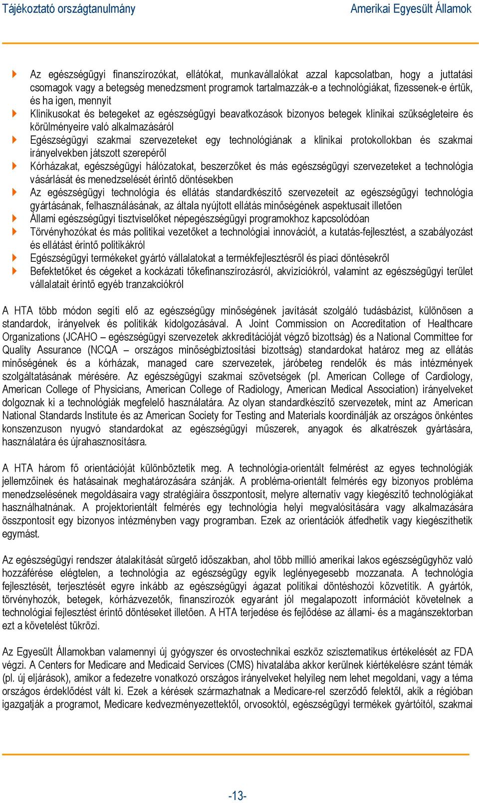 technológiának a klinikai protokollokban és szakmai irányelvekben játszott szerepéről Kórházakat, egészségügyi hálózatokat, beszerzőket és más egészségügyi szervezeteket a technológia vásárlását és