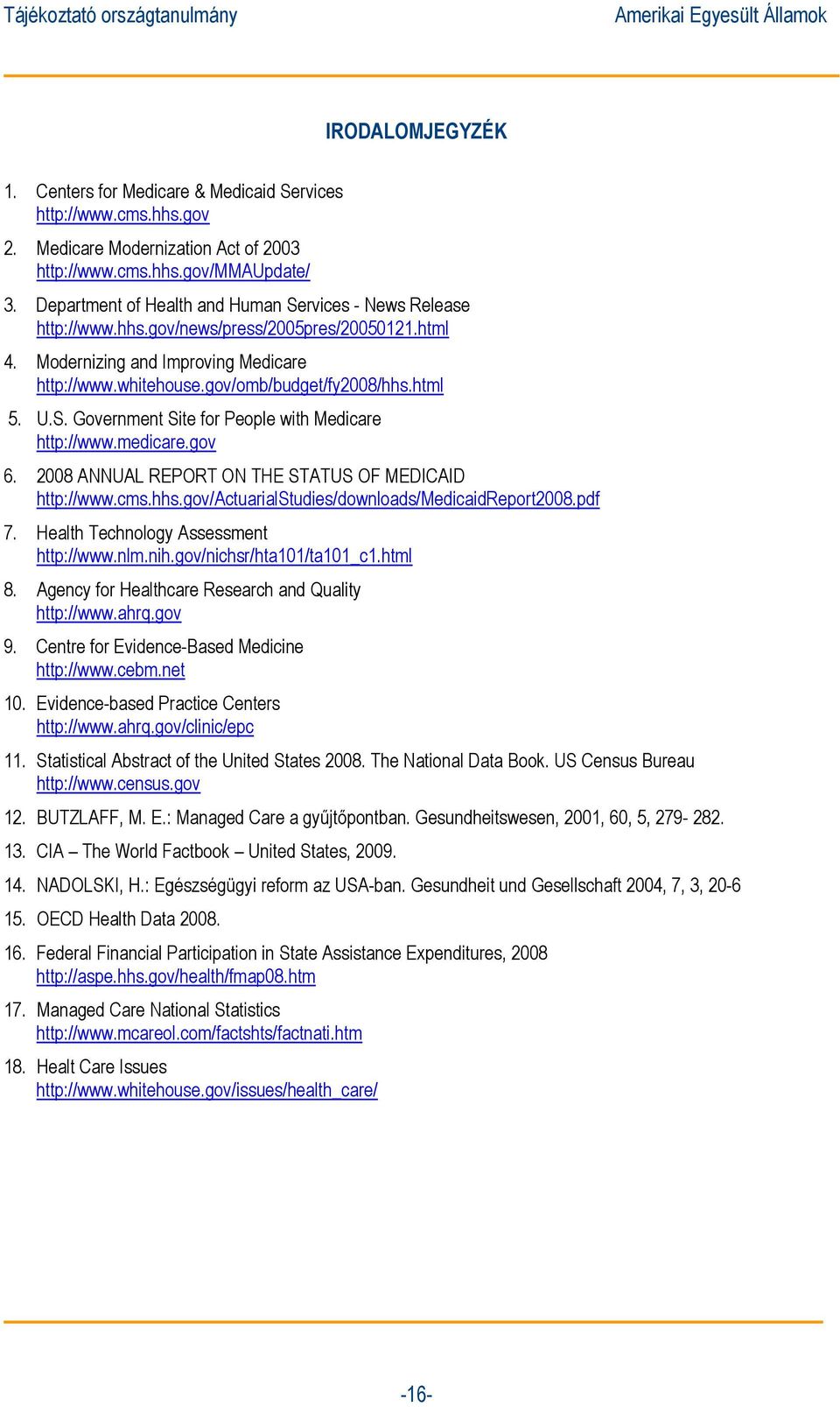 html 5. U.S. Government Site for People with Medicare http://www.medicare.gov 6. 2008 ANNUAL REPORT ON THE STATUS OF MEDICAID http://www.cms.hhs.gov/actuarialstudies/downloads/medicaidreport2008.