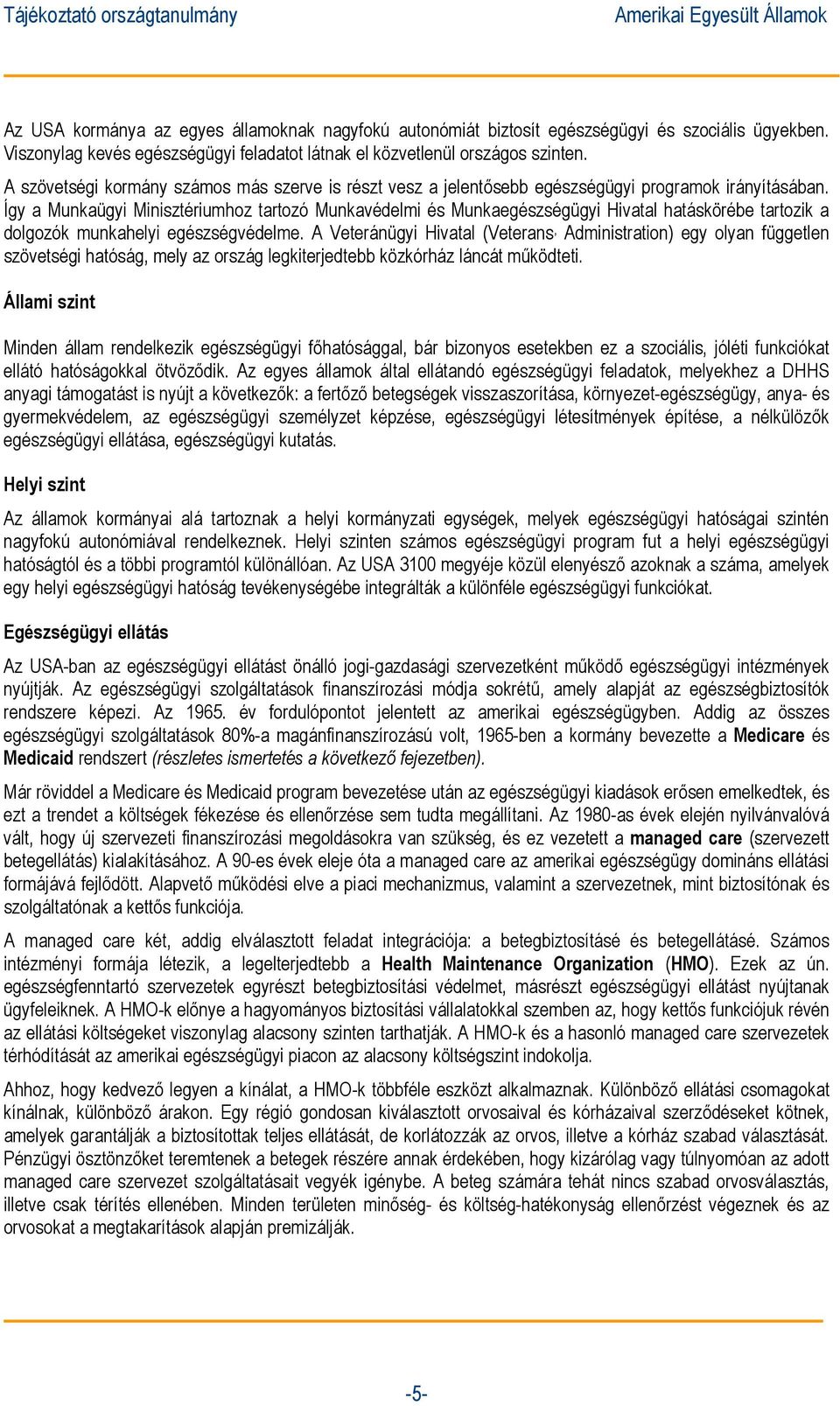 Így a Munkaügyi Minisztériumhoz tartozó Munkavédelmi és Munkaegészségügyi Hivatal hatáskörébe tartozik a dolgozók munkahelyi egészségvédelme.