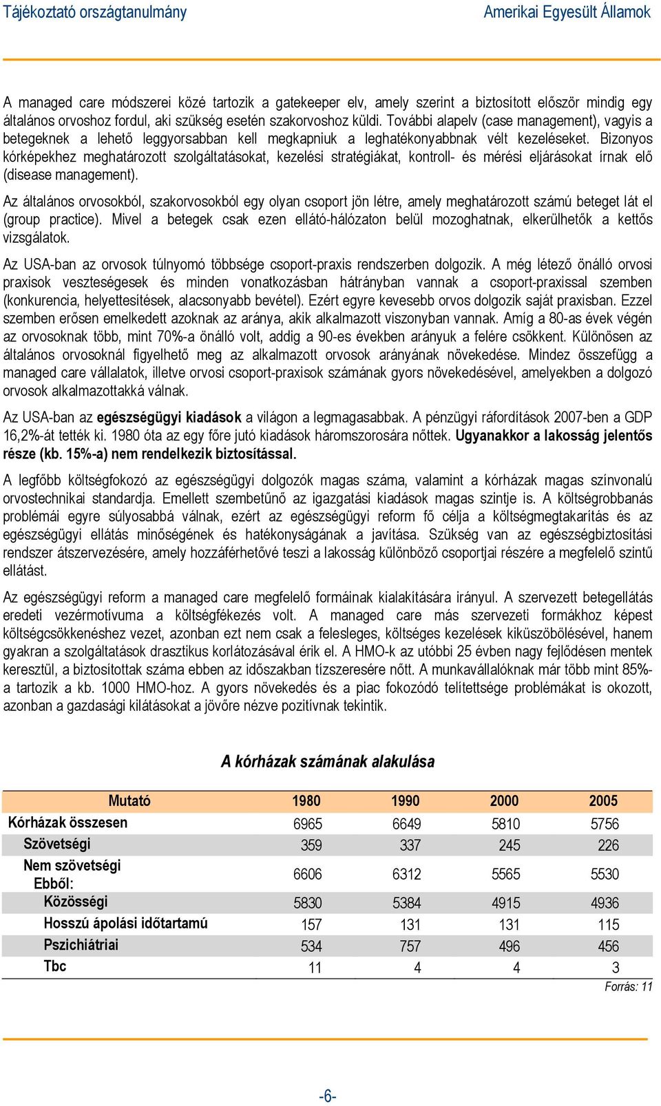 Bizonyos kórképekhez meghatározott szolgáltatásokat, kezelési stratégiákat, kontroll- és mérési eljárásokat írnak elő (disease management).