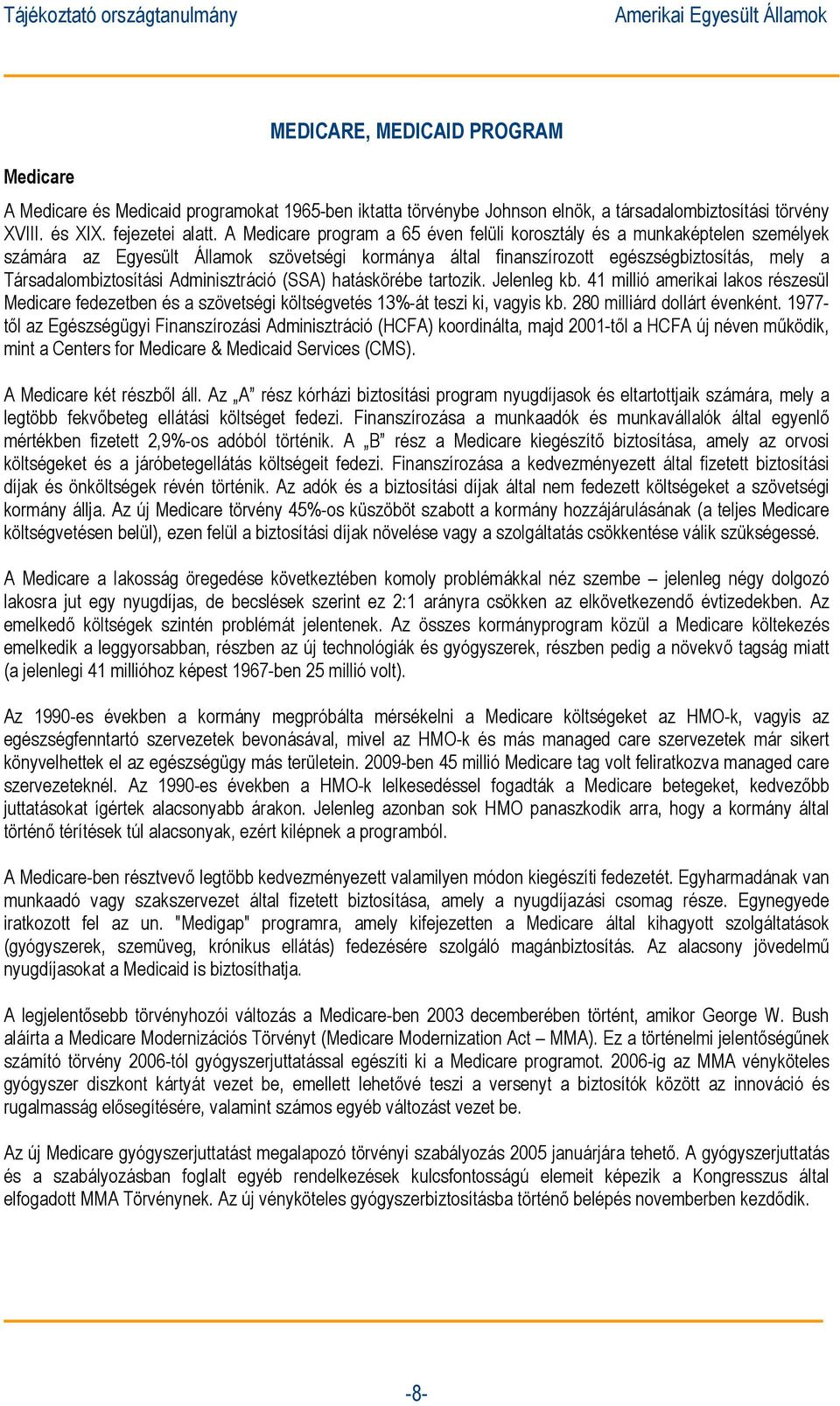 Adminisztráció (SSA) hatáskörébe tartozik. Jelenleg kb. 41 millió amerikai lakos részesül Medicare fedezetben és a szövetségi költségvetés 13%-át teszi ki, vagyis kb. 280 milliárd dollárt évenként.