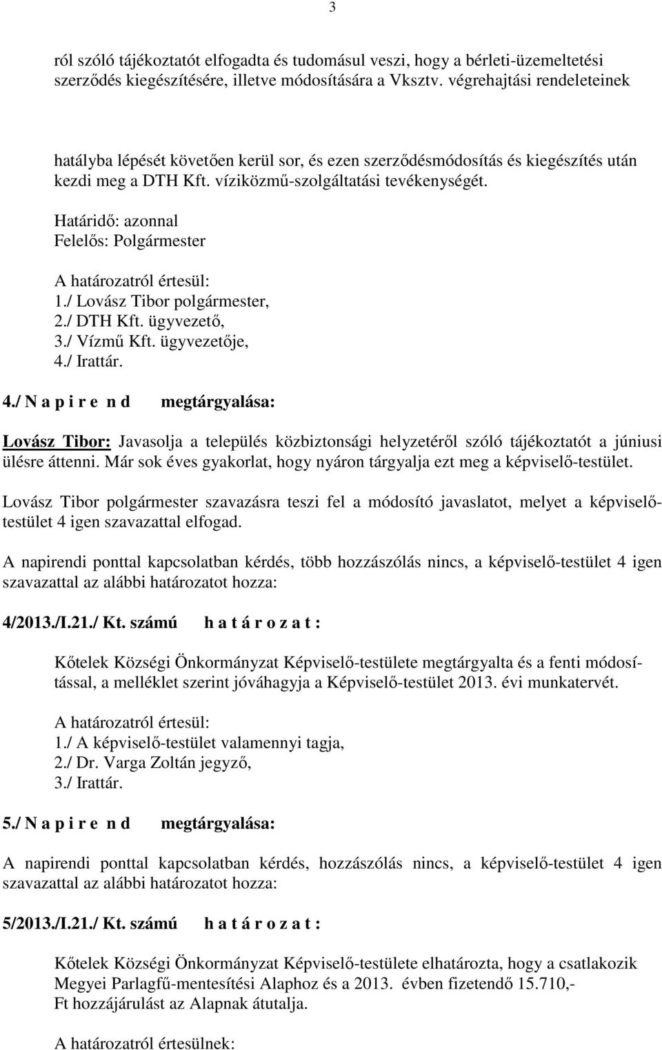 Határidı: azonnal Felelıs: Polgármester 1./ Lovász Tibor polgármester, 2./ DTH Kft. ügyvezetı, 3./ Vízmő Kft. ügyvezetıje, 4.