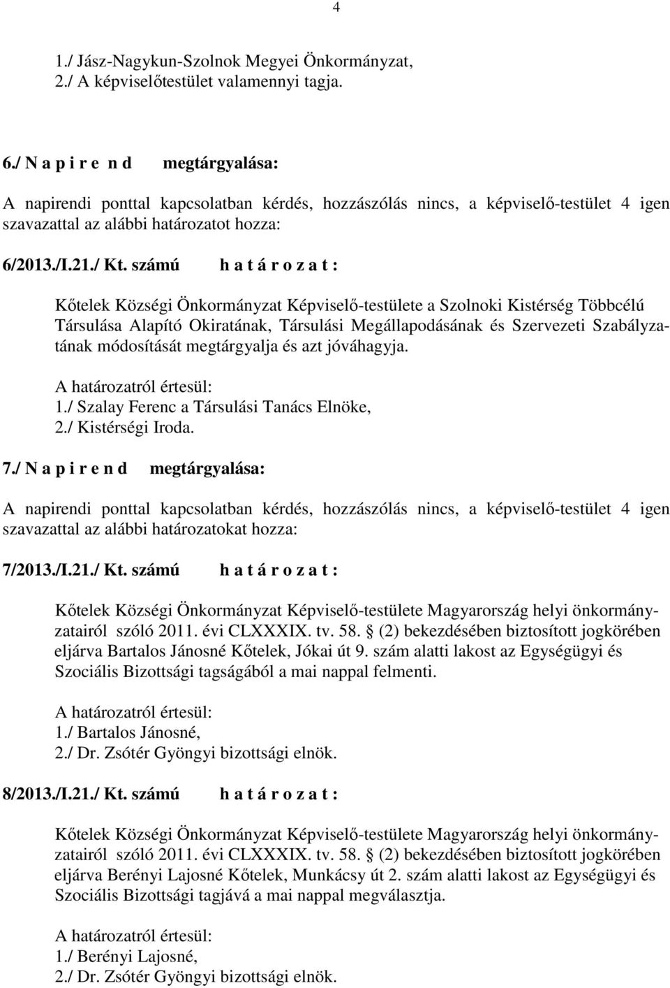 módosítását megtárgyalja és azt jóváhagyja. 1./ Szalay Ferenc a Társulási Tanács Elnöke, 2./ Kistérségi Iroda. 7./ N a p i r e n d megtárgyalása: szavazattal az alábbi határozatokat hozza: 7/2013./I.