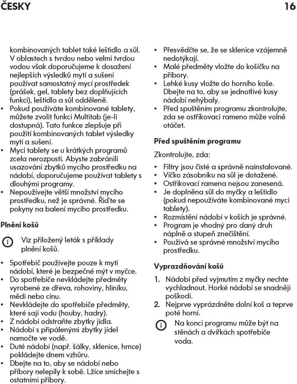 leštidlo a sůl odděleně. Pokud používáte kombinované tablety, můžete zvolit funkci Multitab (je-li dostupná). Tato funkce zlepšuje při použití kombinovaných tablet výsledky mytí a sušení.