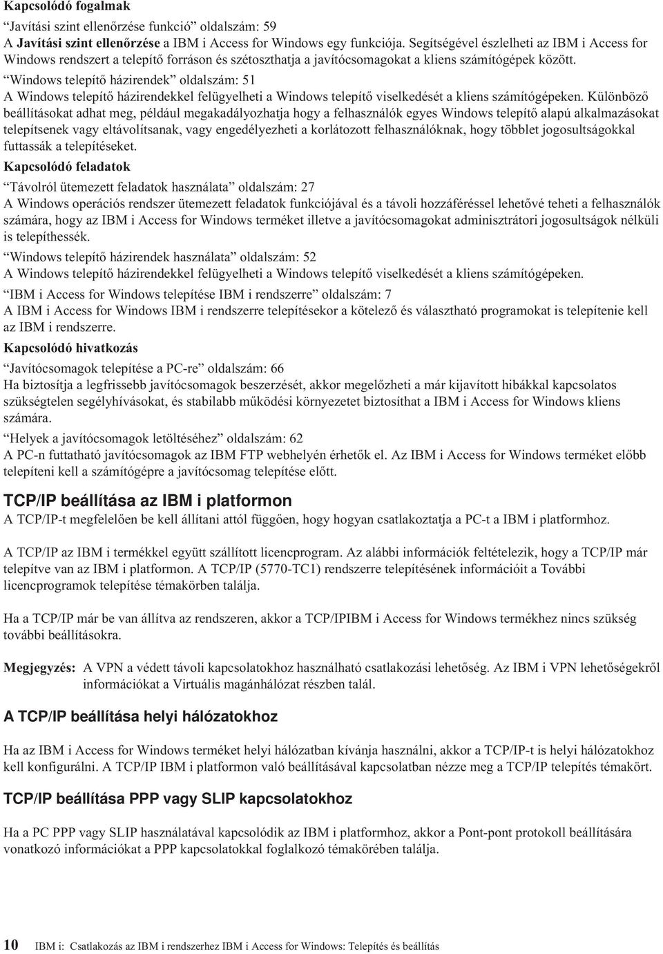 Windows telepítő házirendek oldalszám: 51 A Windows telepítő házirendekkel felügyelheti a Windows telepítő viselkedését a kliens számítógépeken.