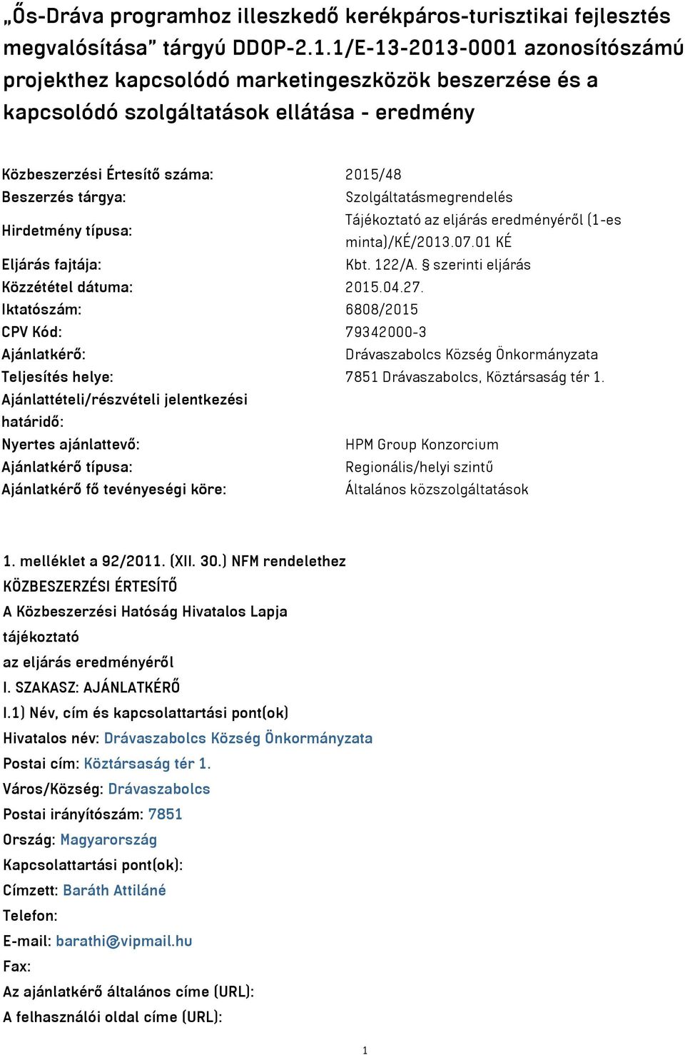 Szolgáltatásmegrendelés Hirdetmény típusa: Tájékoztató az eljárás eredményéről (1-es minta)/ké/2013.07.01 KÉ Eljárás fajtája: Kbt. 122/A. szerinti eljárás Közzététel dátuma: 2015.04.27.