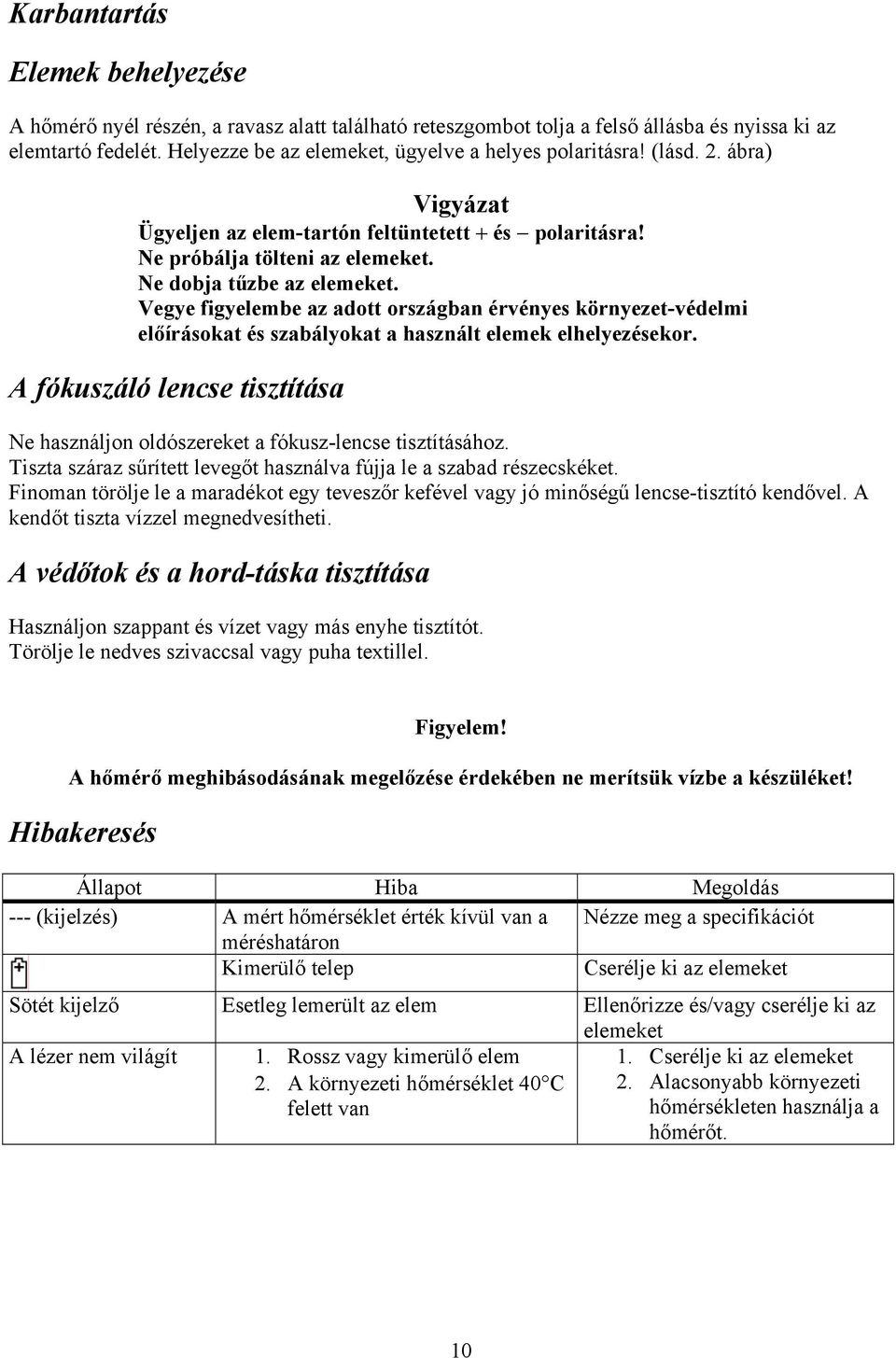 Vegye figyelembe az adott országban érvényes környezet-védelmi előírásokat és szabályokat a használt elemek elhelyezésekor.