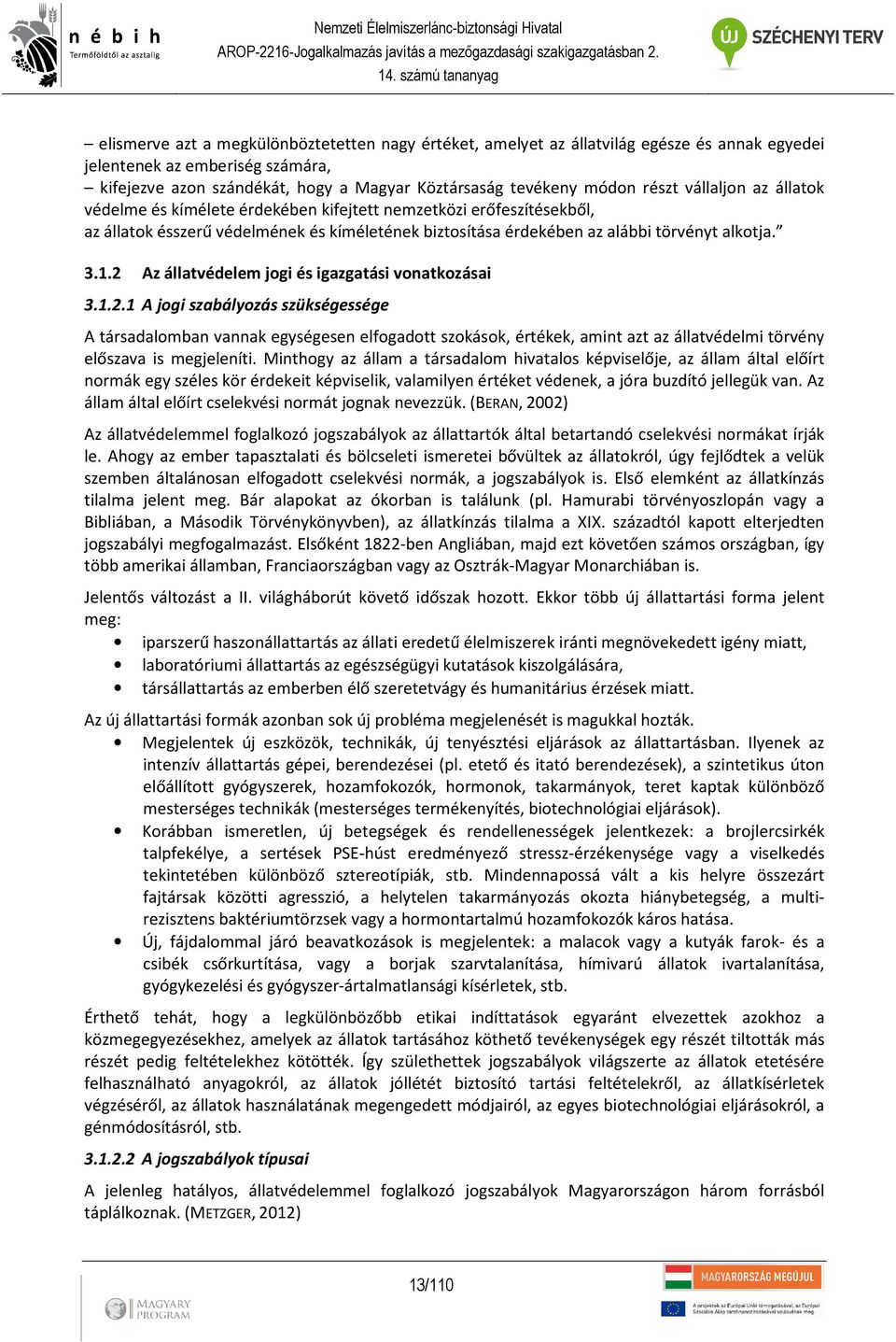 2 Az állatvédelem jogi és igazgatási vonatkozásai 3.1.2.1 A jogi szabályozás szükségessége A társadalomban vannak egységesen elfogadott szokások, értékek, amint azt az állatvédelmi törvény előszava is megjeleníti.