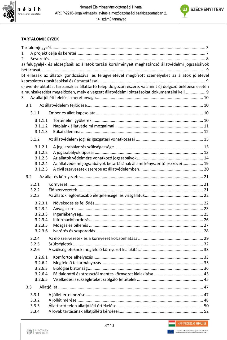 .. 9 c) évente oktatást tartsanak az állattartó telep dolgozói részére, valamint új dolgozó belépése esetén a munkakezdést megelőzően, mely elvégzett állatvédelmi oktatásokat dokumentálni kell.