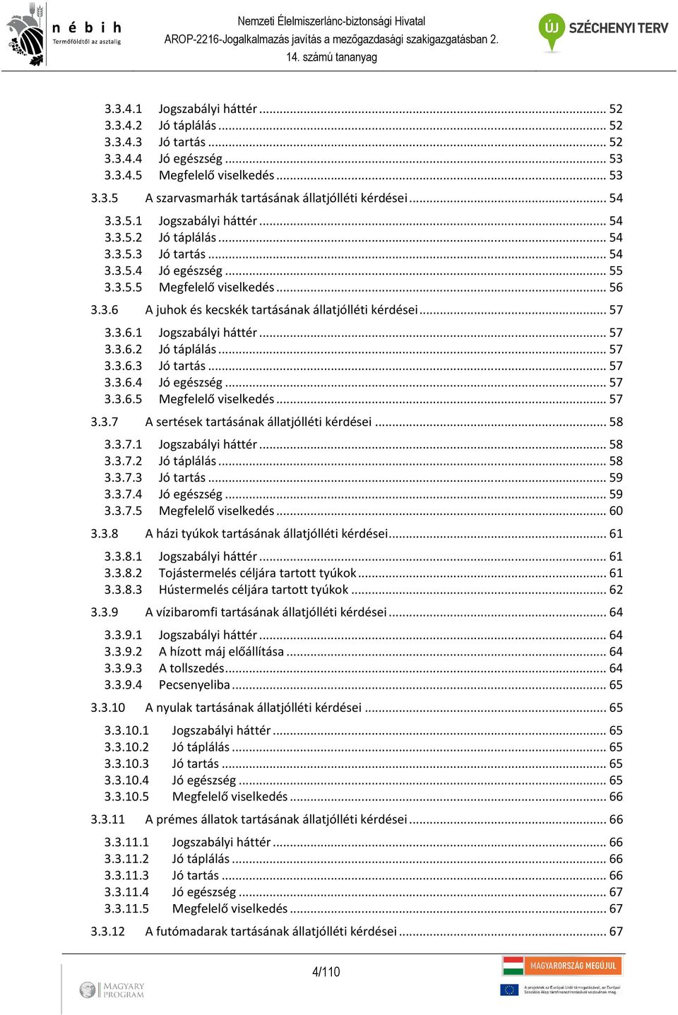 .. 57 3.3.6.1 Jogszabályi háttér... 57 3.3.6.2 Jó táplálás... 57 3.3.6.3 Jó tartás... 57 3.3.6.4 Jó egészség... 57 3.3.6.5 Megfelelő viselkedés... 57 3.3.7 A sertések tartásának állatjólléti kérdései.