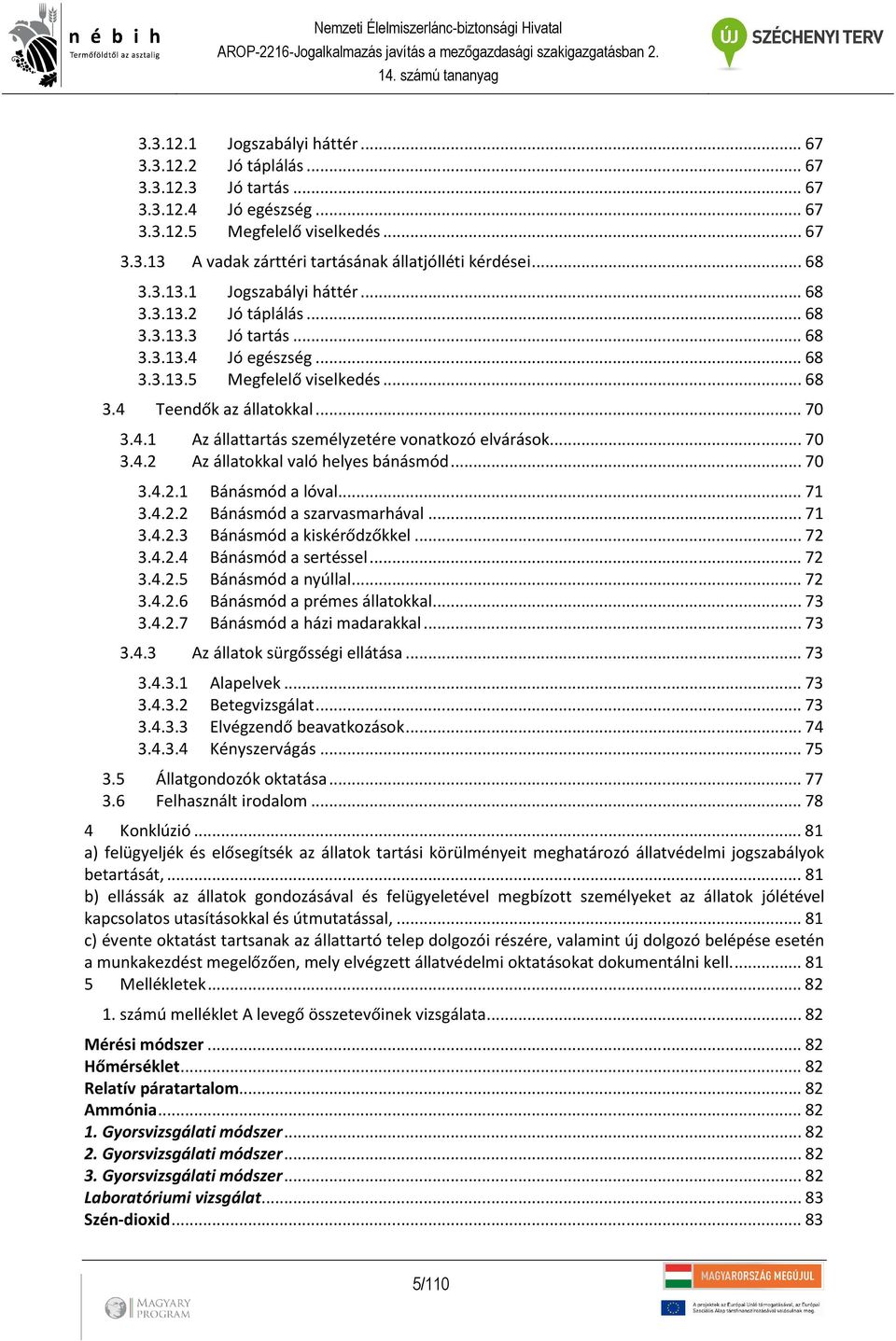 .. 70 3.4.2 Az állatokkal való helyes bánásmód... 70 3.4.2.1 Bánásmód a lóval... 71 3.4.2.2 Bánásmód a szarvasmarhával... 71 3.4.2.3 Bánásmód a kiskérődzőkkel... 72 3.4.2.4 Bánásmód a sertéssel... 72 3.4.2.5 Bánásmód a nyúllal.