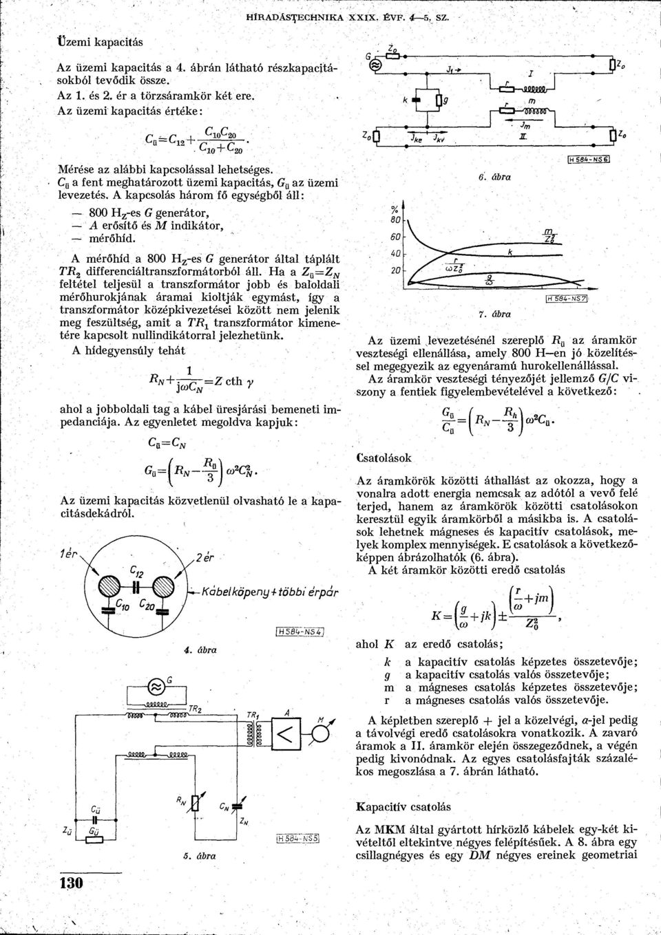 A kapcsolás három fő egységből áll: 800 H z -es G generátor, A erősítő és M indikátor, mérőhíd. A mérőhíd a 800 H z -es G generátor által táplált Tí? 2 differenciáltranszformátorból áll.