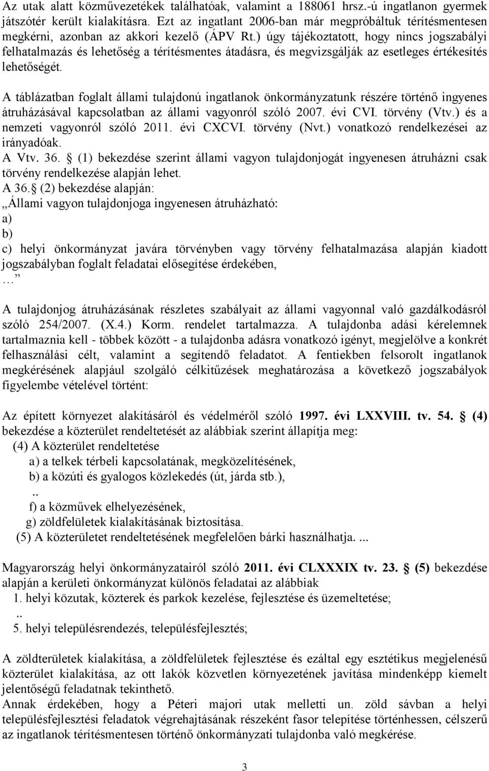 ) úgy tájékoztatott, hogy nincs jogszabályi felhatalmazás és lehetőség a térítésmentes átadásra, és megvizsgálják az esetleges értékesítés lehetőségét.