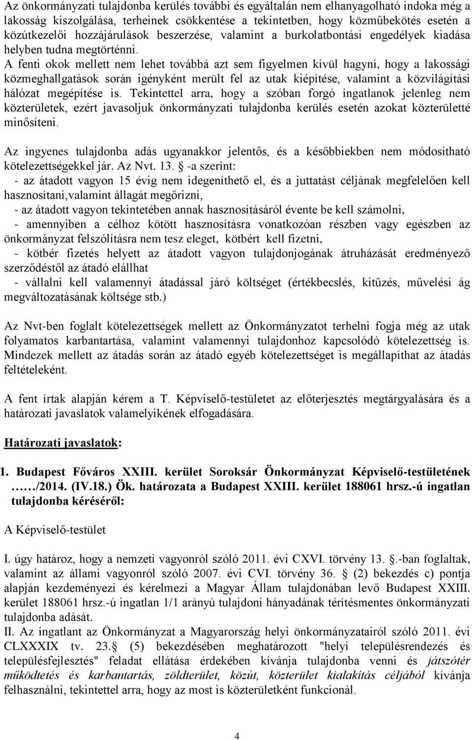 A fenti okok mellett nem lehet továbbá azt sem figyelmen kívül hagyni, hogy a lakossági közmeghallgatások során igényként merült fel az utak kiépítése, valamint a közvilágítási hálózat megépítése is.